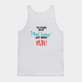 The Chains on my Mood Swing just broke, RUN! Tank Top